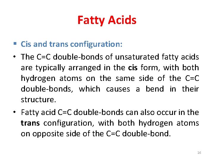 Fatty Acids § Cis and trans configuration: • The C=C double-bonds of unsaturated fatty