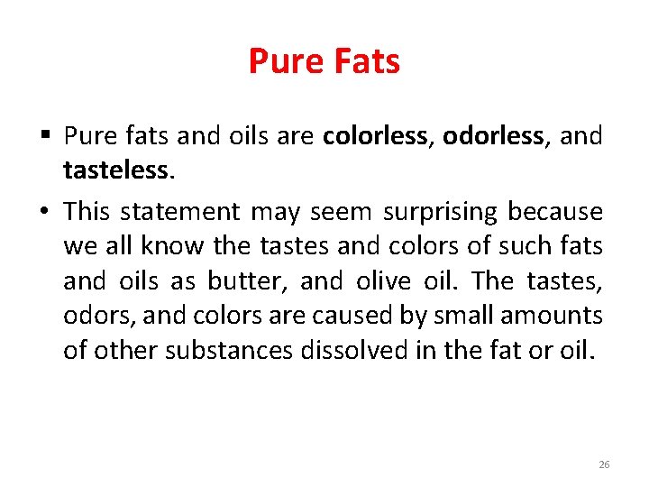 Pure Fats § Pure fats and oils are colorless, odorless, and tasteless. • This