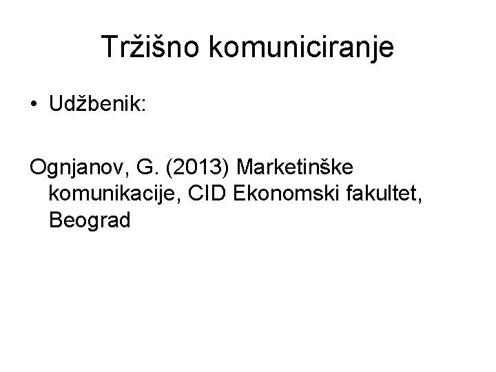 Tržišno komuniciranje • Udžbenik: Ognjanov, G. (2013) Marketinške komunikacije, CID Ekonomski fakultet, Beograd 