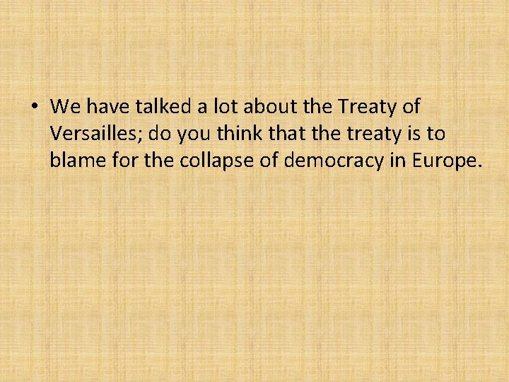  • We have talked a lot about the Treaty of Versailles; do you