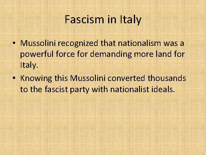 Fascism in Italy • Mussolini recognized that nationalism was a powerful force for demanding