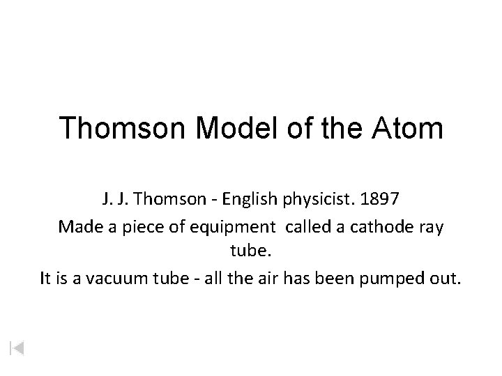 Thomson Model of the Atom J. J. Thomson - English physicist. 1897 Made a