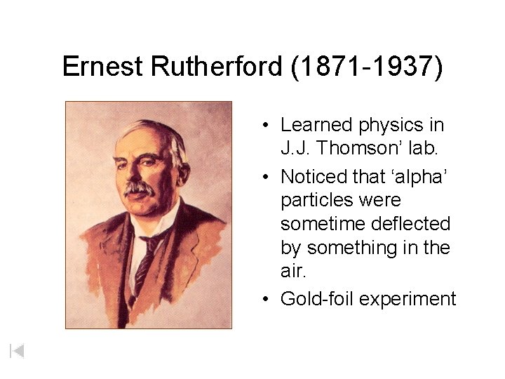 Ernest Rutherford (1871 -1937) • Learned physics in J. J. Thomson’ lab. • Noticed