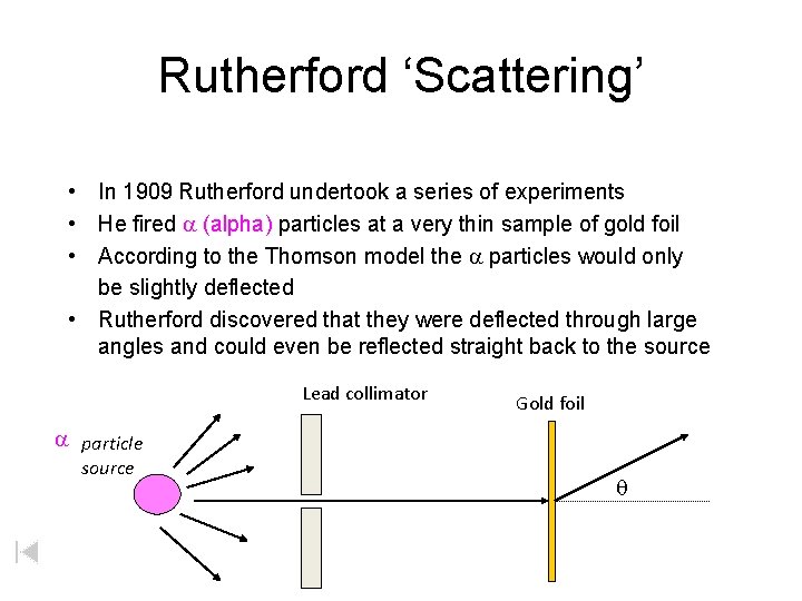 Rutherford ‘Scattering’ • In 1909 Rutherford undertook a series of experiments • He fired