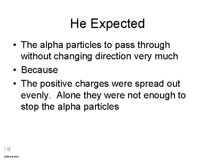 He Expected • The alpha particles to pass through without changing direction very much