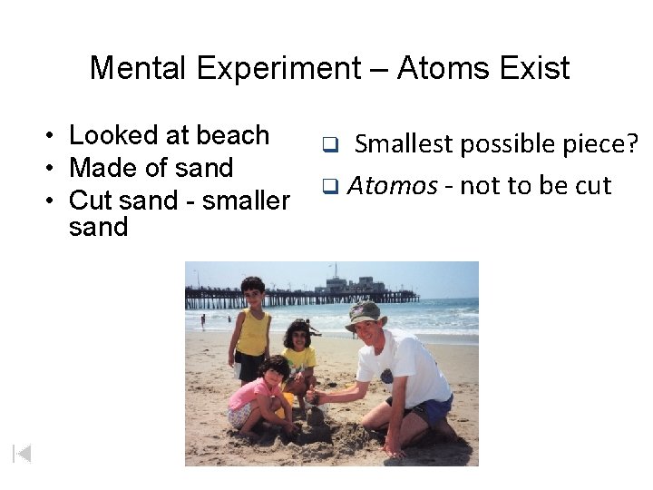 Mental Experiment – Atoms Exist • Looked at beach • Made of sand •
