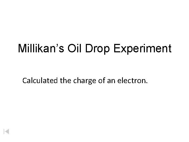 Millikan’s Oil Drop Experiment Calculated the charge of an electron. 