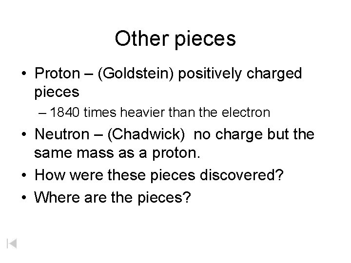 Other pieces • Proton – (Goldstein) positively charged pieces – 1840 times heavier than