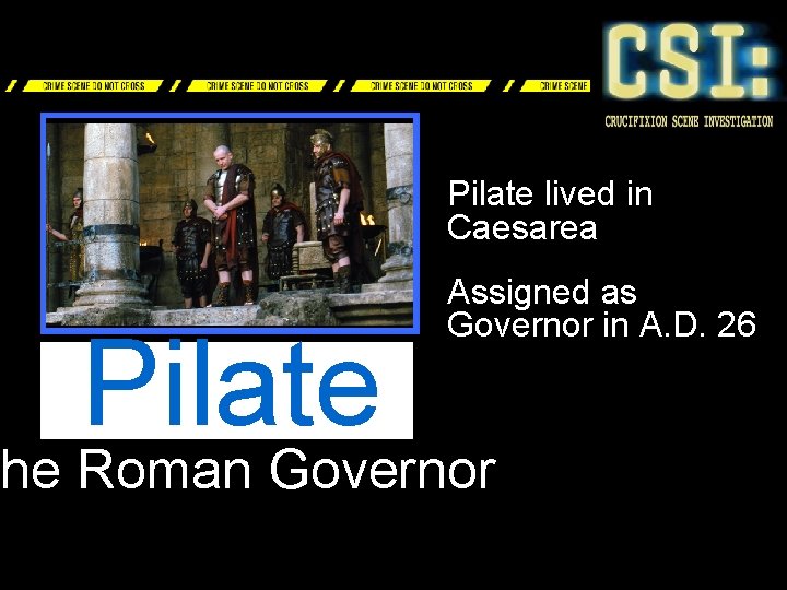Pilate lived in Caesarea Pilate Assigned as Governor in A. D. 26 The Roman