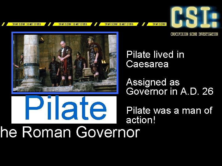Pilate lived in Caesarea Pilate Assigned as Governor in A. D. 26 Pilate was