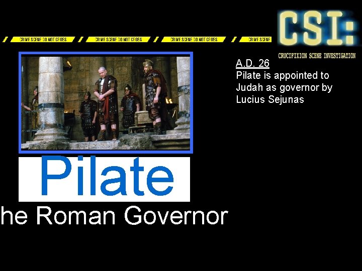 A. D. 26 Pilate is appointed to Judah as governor by Lucius Sejunas Pilate