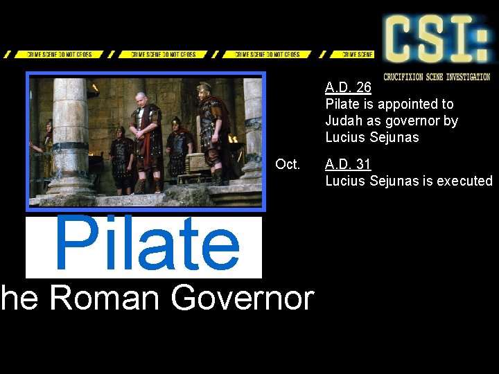 A. D. 26 Pilate is appointed to Judah as governor by Lucius Sejunas Oct.