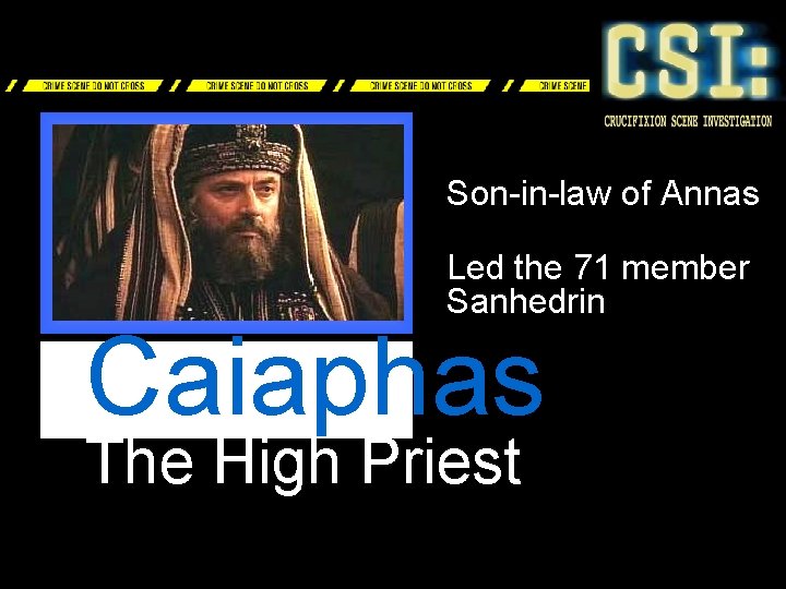 Son-in-law of Annas Led the 71 member Sanhedrin Caiaphas The High Priest 