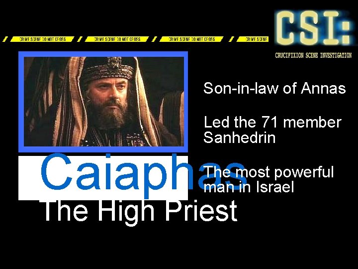 Son-in-law of Annas Led the 71 member Sanhedrin Caiaphas The most powerful man in