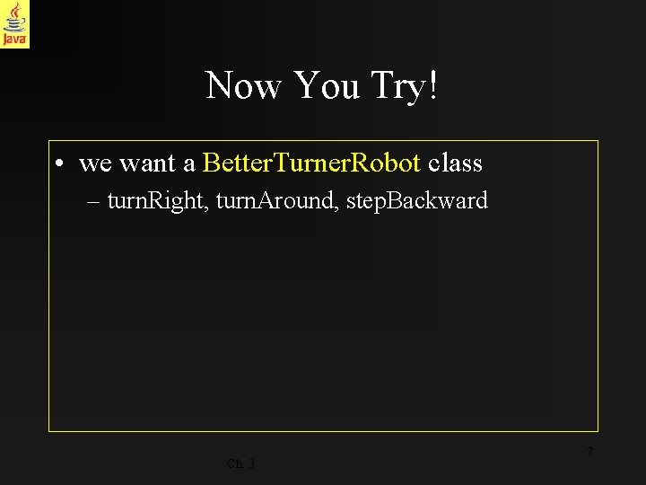 Now You Try! • we want a Better. Turner. Robot class – turn. Right,