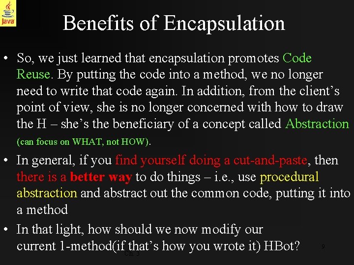Benefits of Encapsulation • So, we just learned that encapsulation promotes Code Reuse. By