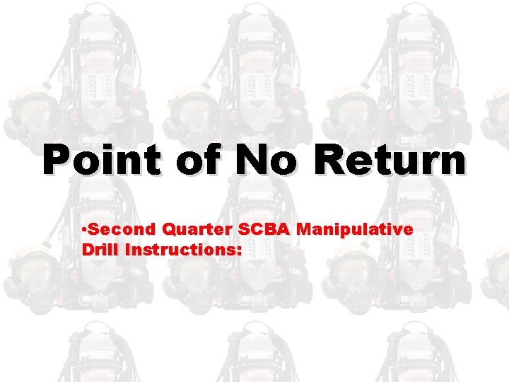 Point of No Return • Second Quarter SCBA Manipulative Drill Instructions: 