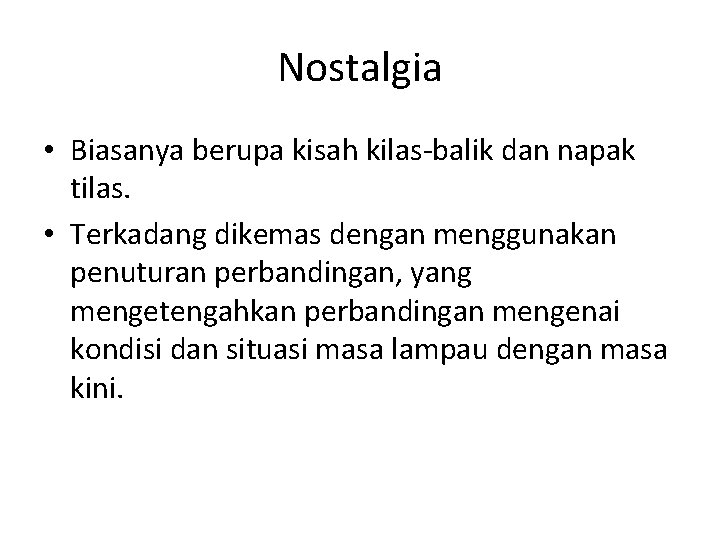 Nostalgia • Biasanya berupa kisah kilas-balik dan napak tilas. • Terkadang dikemas dengan menggunakan