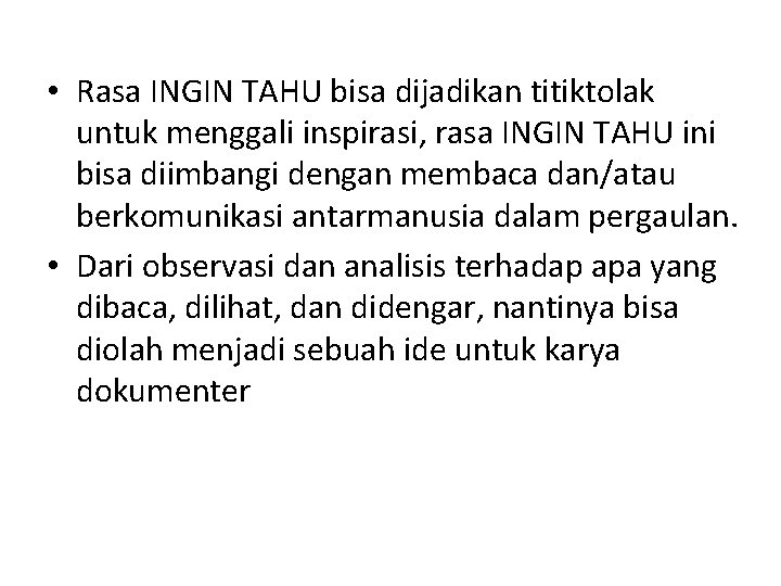  • Rasa INGIN TAHU bisa dijadikan titiktolak untuk menggali inspirasi, rasa INGIN TAHU