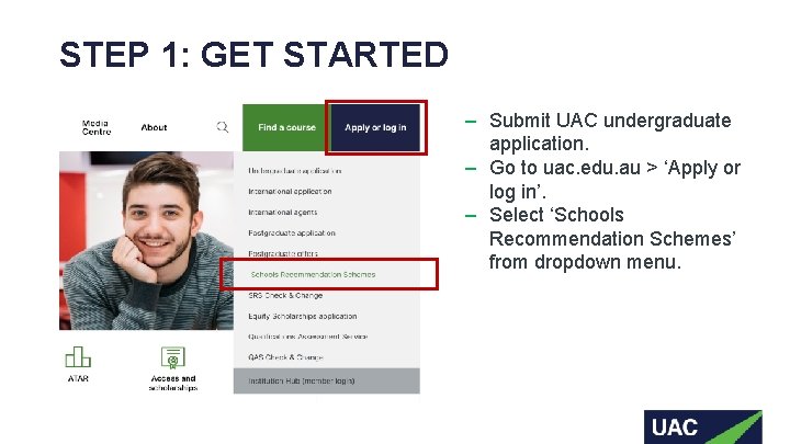 STEP 1: GET STARTED ‒ Submit UAC undergraduate application. ‒ Go to uac. edu.