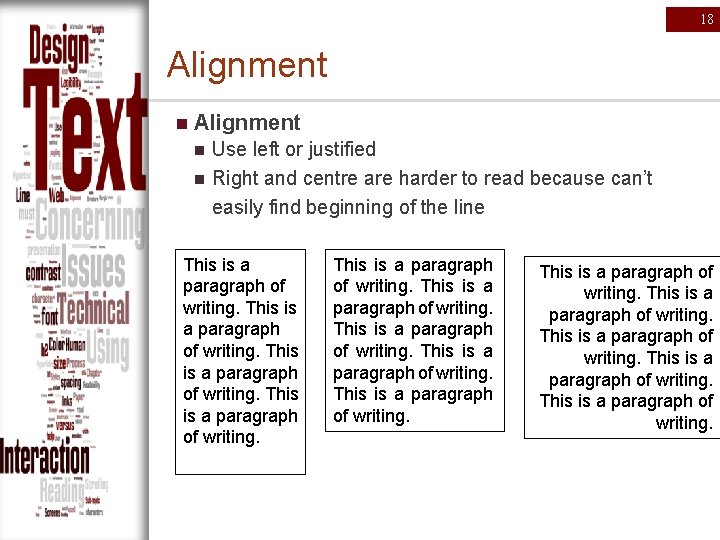 18 Alignment n n Use left or justified Right and centre are harder to