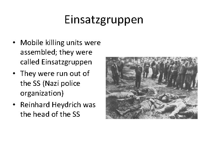 Einsatzgruppen • Mobile killing units were assembled; they were called Einsatzgruppen • They were