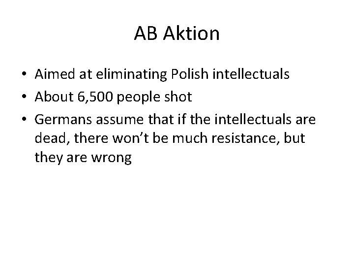 AB Aktion • Aimed at eliminating Polish intellectuals • About 6, 500 people shot