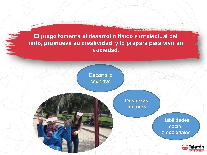 El juego fomenta el desarrollo físico e intelectual del niño, promueve su creatividad y El juego fomenta el desarrollo físico e intelectual del niño, promueve su creatividad y