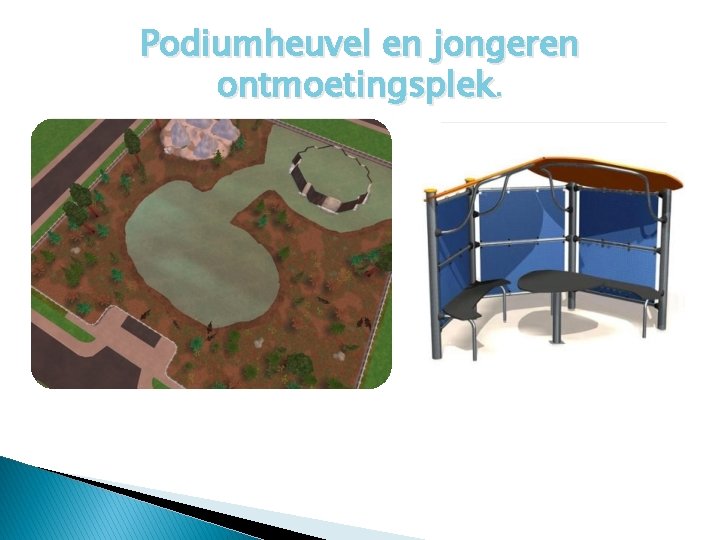 Podiumheuvel en jongeren ontmoetingsplek. 