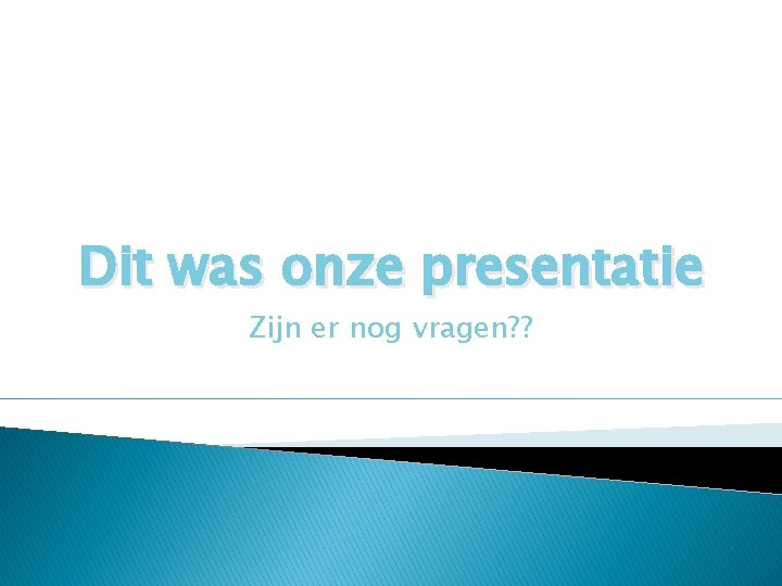 Dit was onze presentatie Zijn er nog vragen? ? 