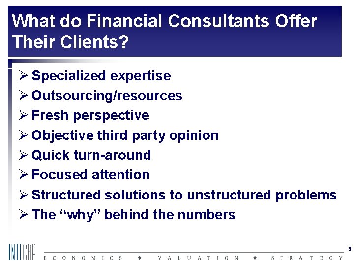 What do Financial Consultants Offer Their Clients? Ø Specialized expertise Ø Outsourcing/resources Ø Fresh