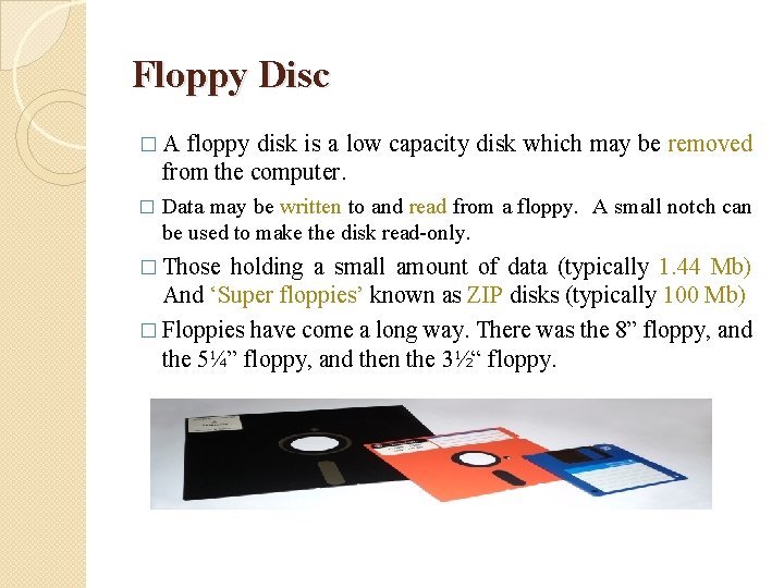 Floppy Disc � A floppy disk is a low capacity disk which may be