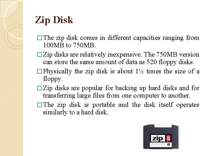 Zip Disk � The zip disk comes in different capacities ranging from 100 MB