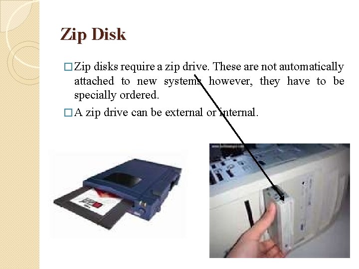 Zip Disk � Zip disks require a zip drive. These are not automatically attached