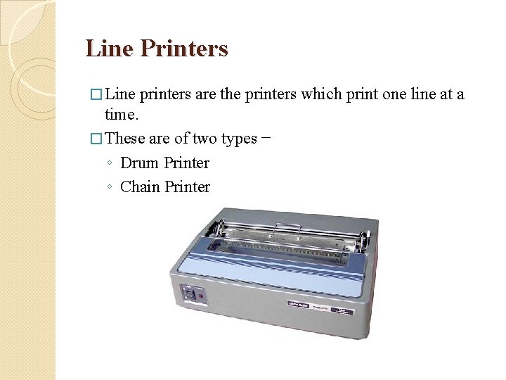 Line Printers � Line printers are the printers which print one line at a