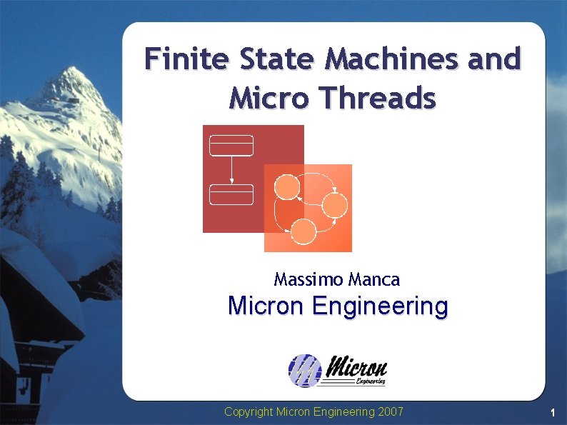 Finite State Machines and Micro Threads Massimo Manca Micron Engineering Copyright Micron Engineering 2007 Finite State Machines and Micro Threads Massimo Manca Micron Engineering Copyright Micron Engineering 2007
