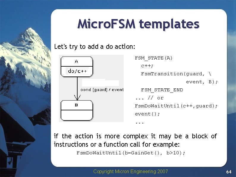 Micro. FSM templates Let's try to add a do action: FSM_STATE(A) c++; Fsm. Transition(guard, Micro. FSM templates Let's try to add a do action: FSM_STATE(A) c++; Fsm. Transition(guard,