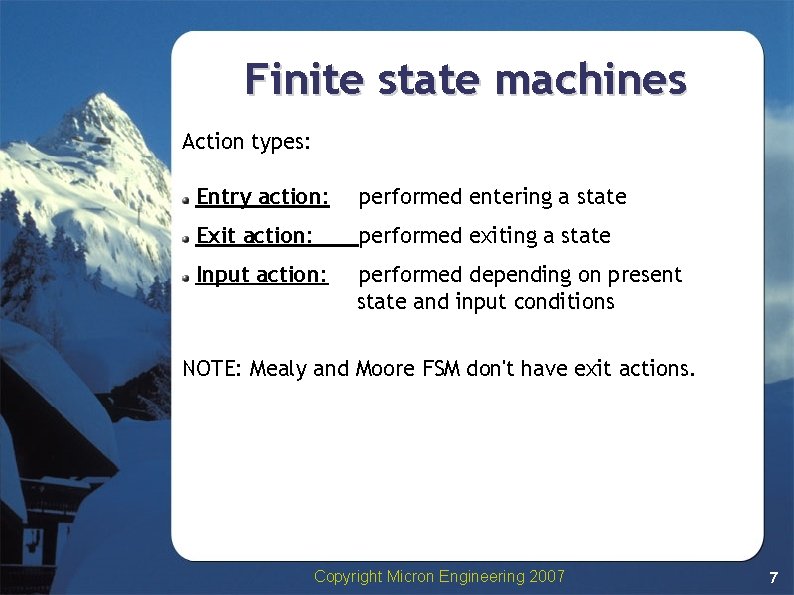 Finite state machines Action types: Entry action: performed entering a state Exit action: performed Finite state machines Action types: Entry action: performed entering a state Exit action: performed