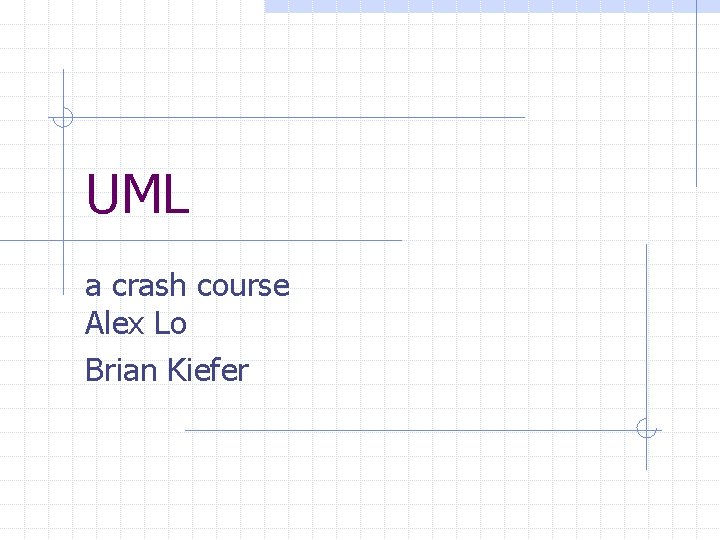 UML a crash course Alex Lo Brian Kiefer 