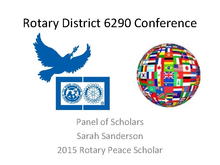 Rotary District 6290 Conference Panel of Scholars Sarah Sanderson 2015 Rotary Peace Scholar Rotary District 6290 Conference Panel of Scholars Sarah Sanderson 2015 Rotary Peace Scholar