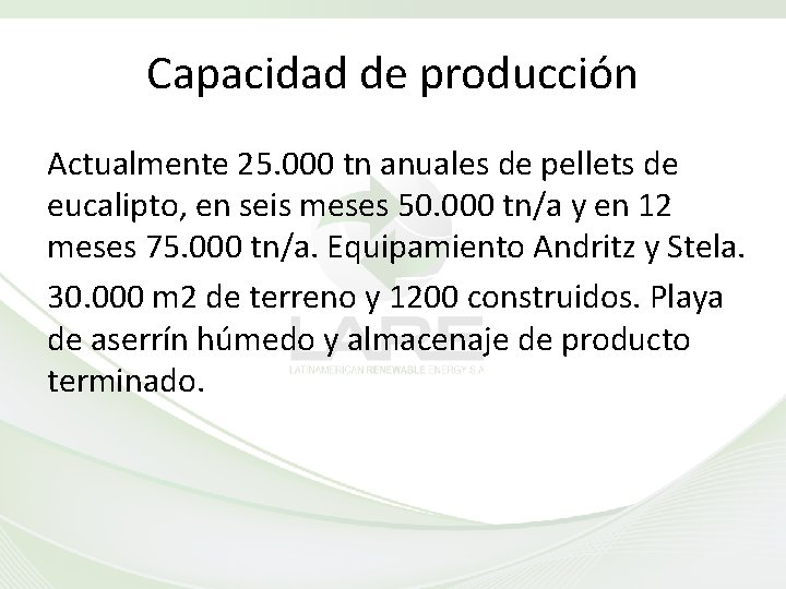 Capacidad de producción Actualmente 25. 000 tn anuales de pellets de eucalipto, en seis
