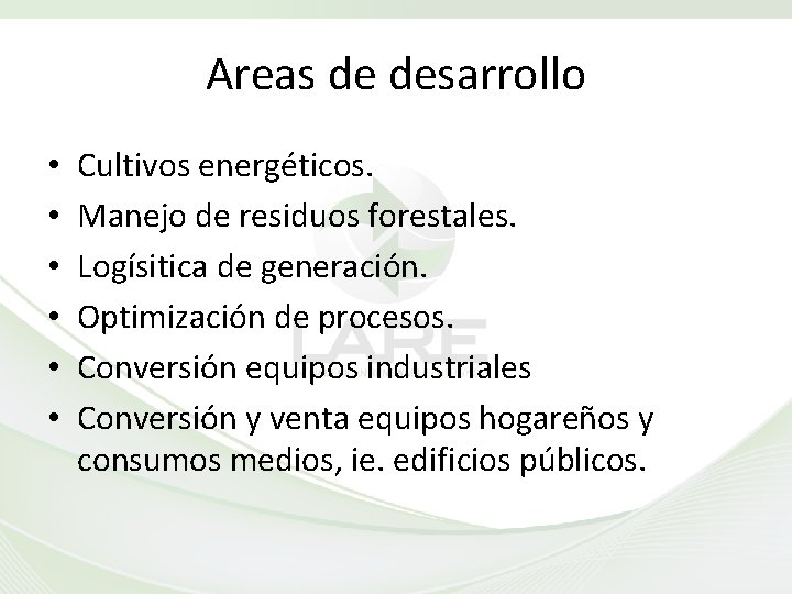 Areas de desarrollo • • • Cultivos energéticos. Manejo de residuos forestales. Logísitica de