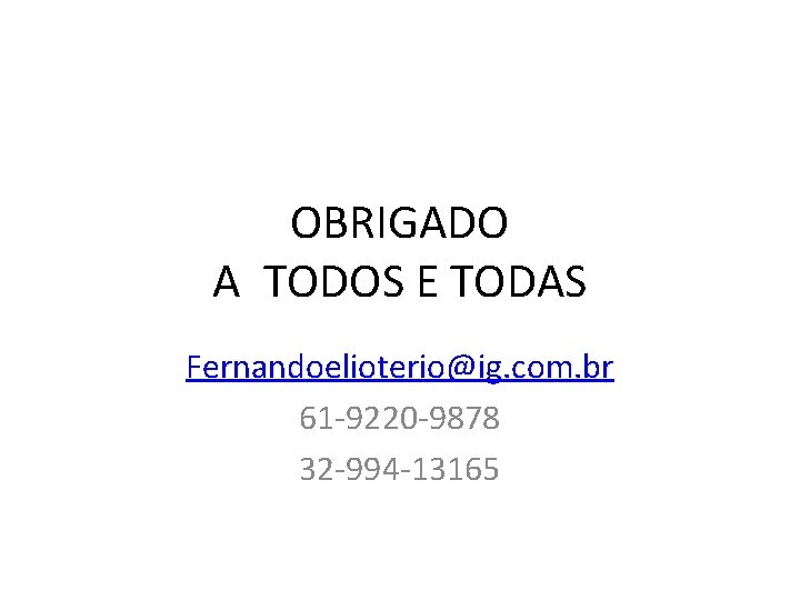 OBRIGADO A TODOS E TODAS Fernandoelioterio@ig. com. br 61 -9220 -9878 32 -994 -13165