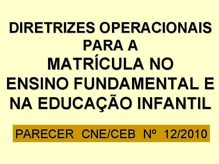 DIRETRIZES OPERACIONAIS PARA A MATRÍCULA NO ENSINO FUNDAMENTAL E NA EDUCAÇÃO INFANTIL PARECER CNE/CEB