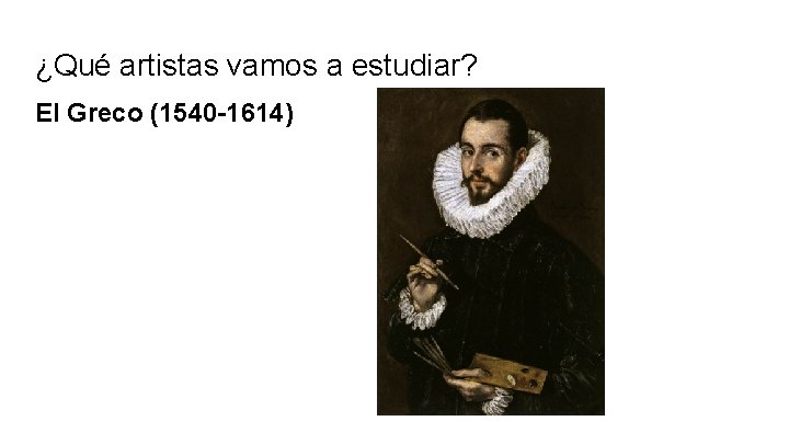 ¿Qué artistas vamos a estudiar? El Greco (1540 -1614) 