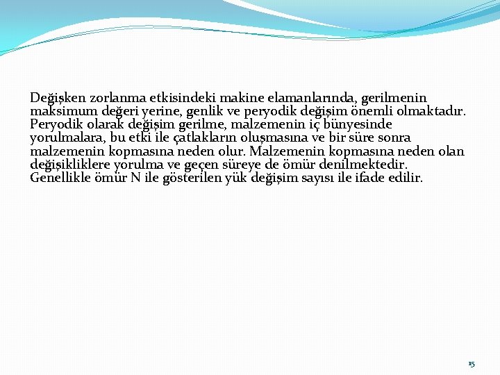 Değişken zorlanma etkisindeki makine elamanlarında, gerilmenin maksimum değeri yerine, genlik ve peryodik değişim önemli