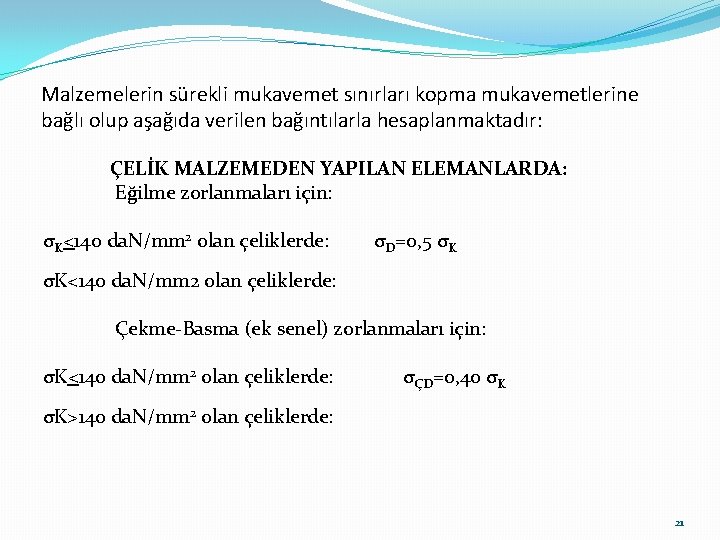 Malzemelerin sürekli mukavemet sınırları kopma mukavemetlerine bağlı olup aşağıda verilen bağıntılarla hesaplanmaktadır: ÇELİK MALZEMEDEN