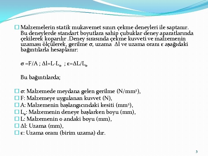 � Malzemelerin statik mukavemet sınırı çekme deneyleri ile saptanır. Bu deneylerde standart boyutlara sahip