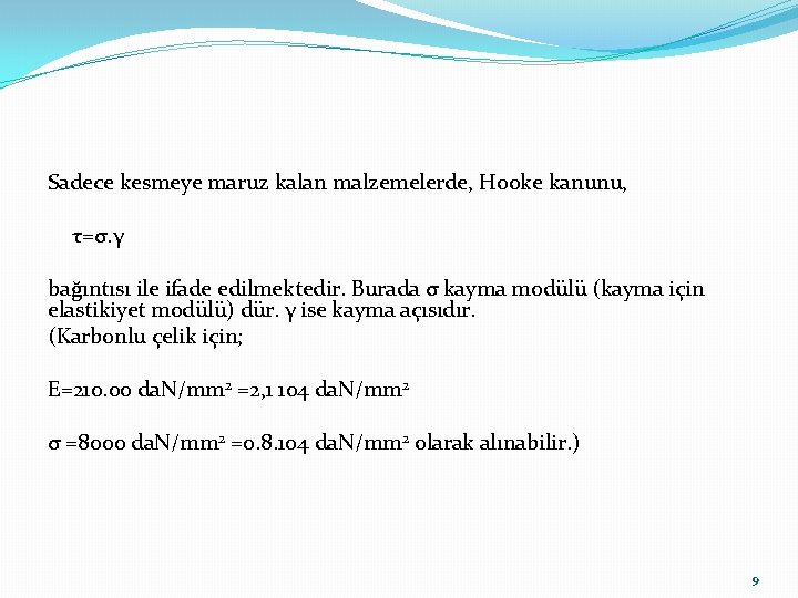 Sadece kesmeye maruz kalan malzemelerde, Hooke kanunu, τ=σ. γ bağıntısı ile ifade edilmektedir. Burada