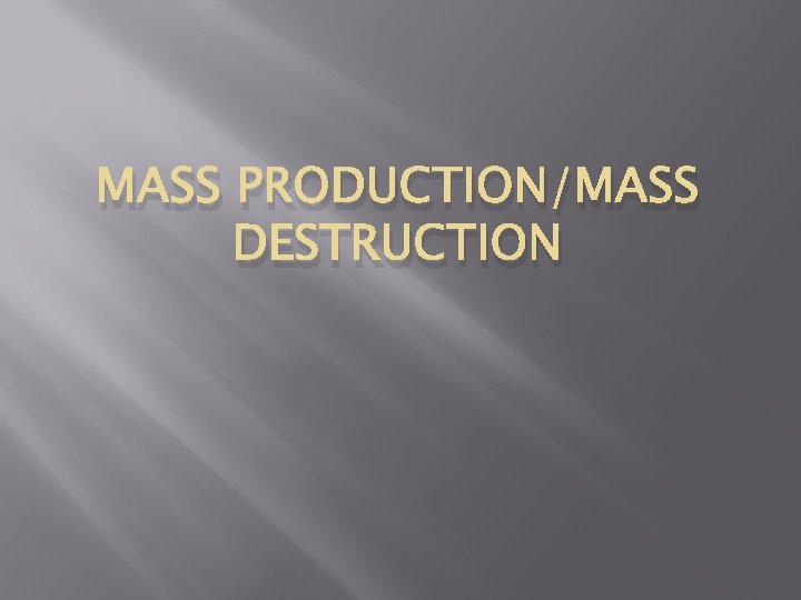 MASS PRODUCTION/MASS DESTRUCTION 